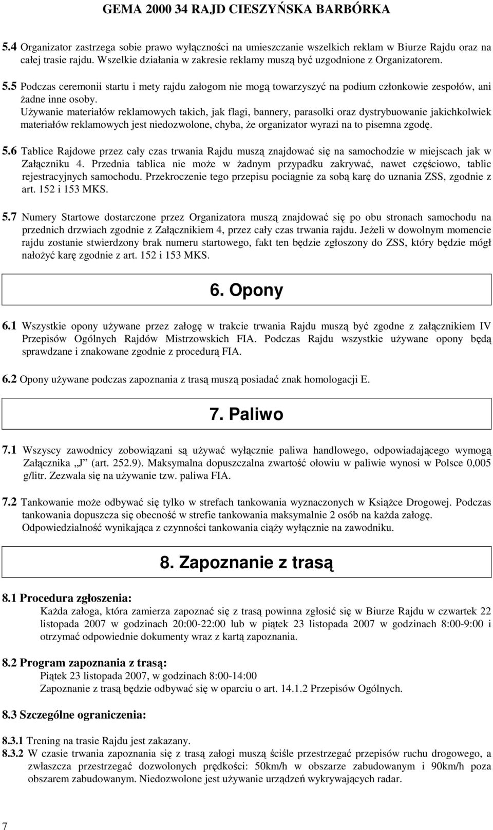 UŜywanie materiałów reklamowych takich, jak flagi, bannery, parasolki oraz dystrybuowanie jakichkolwiek materiałów reklamowych jest niedozwolone, chyba, Ŝe organizator wyrazi na to pisemna zgodę. 5.