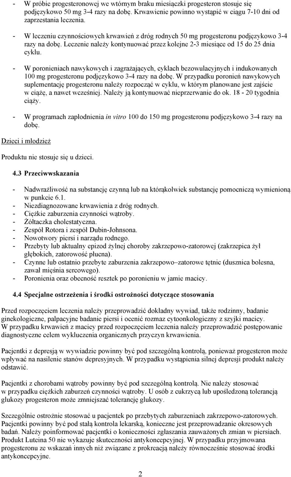 - W poronieniach nawykowych i zagrażających, cyklach bezowulacyjnych i indukowanych 100 mg progesteronu podjęzykowo 3-4 razy na dobę.