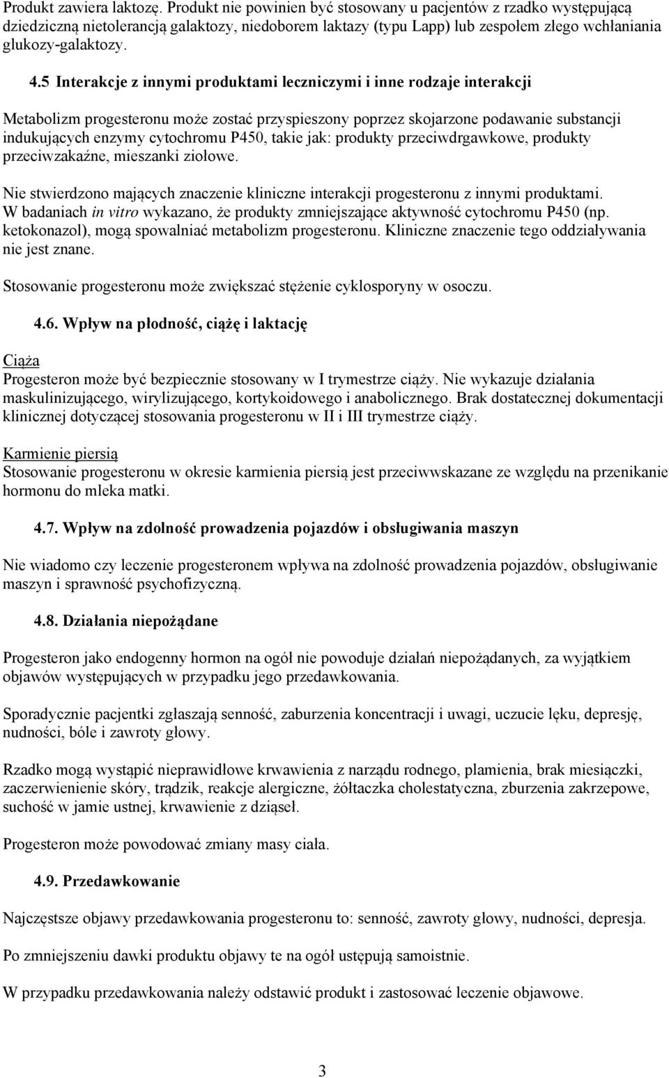 5 Interakcje z innymi produktami leczniczymi i inne rodzaje interakcji Metabolizm progesteronu może zostać przyspieszony poprzez skojarzone podawanie substancji indukujących enzymy cytochromu P450,