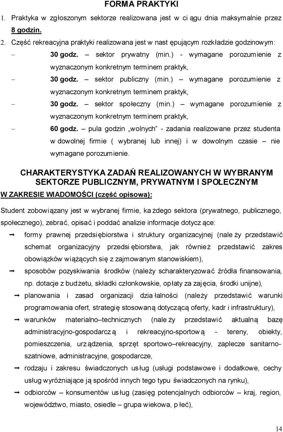 sektor publiczny (min.) wymagane porozumienie z wyznaczonym konkretnym terminem praktyk, - 30 godz. sektor społeczny (min.) wymagane porozumienie z wyznaczonym konkretnym terminem praktyk, - 60 godz.