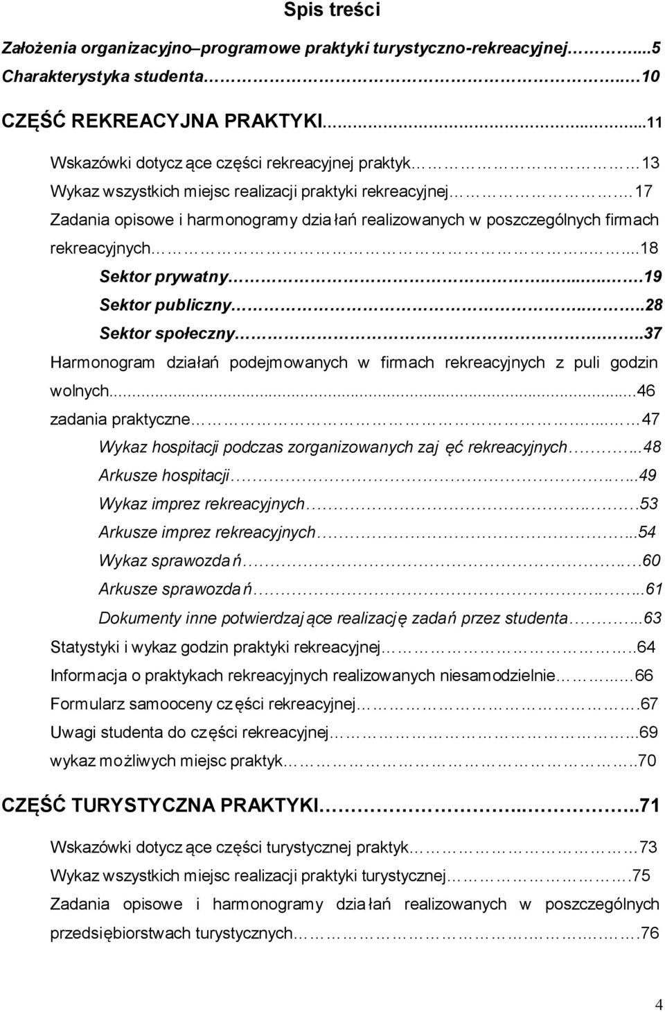 17 Zadania opisowe i harmonogramy dzia łań realizowanych w poszczególnych firmach rekreacyjnych.....18 Sektor prywatny........19 Sektor publiczny....28 Sektor społeczny.