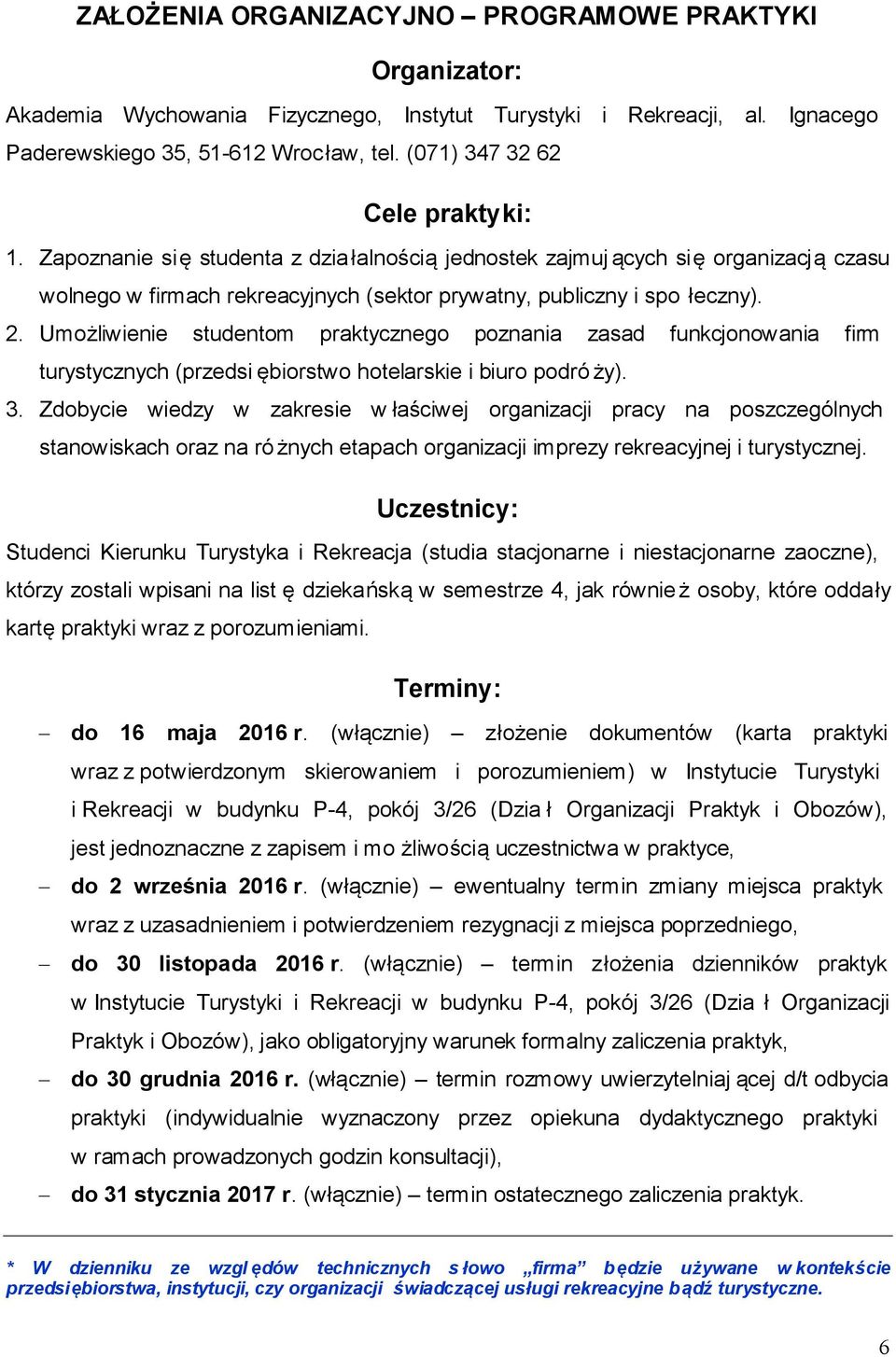 Umożliwienie studentom praktycznego poznania zasad funkcjonowania firm turystycznych (przedsi ębiorstwo hotelarskie i biuro podró ży). 3.