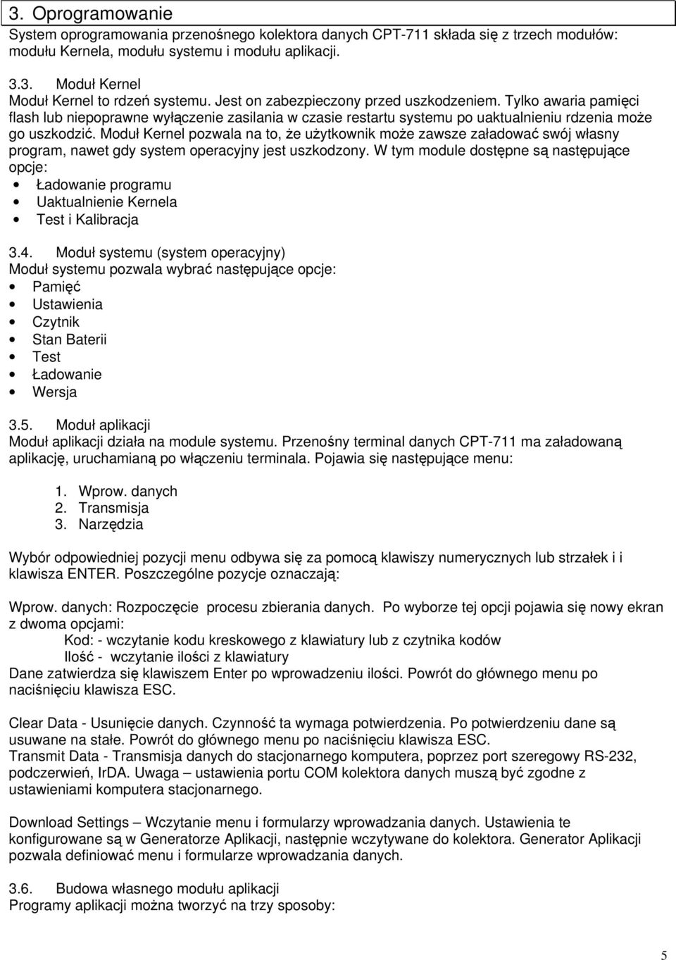Moduł Kernel pozwala na to, że użytkownik może zawsze załadować swój własny program, nawet gdy system operacyjny jest uszkodzony.