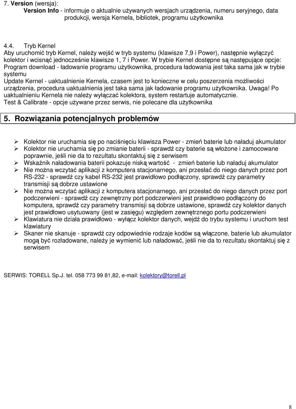 W trybie Kernel dostępne są następujące opcje: Program download - ładowanie programu użytkownika, procedura ładowania jest taka sama jak w trybie systemu Update Kernel - uaktualnienie Kernela, czasem