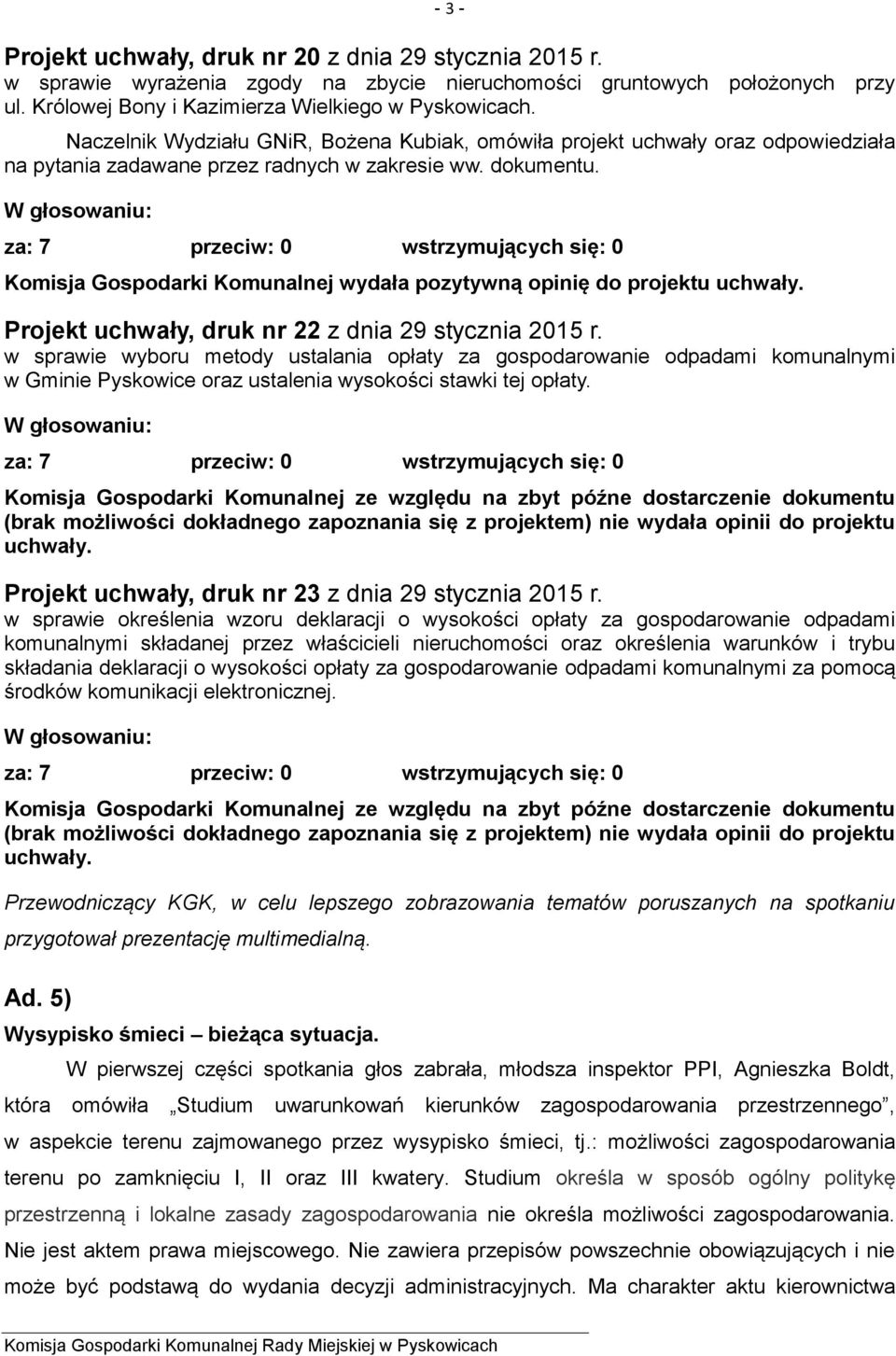 Komisja Gospodarki Komunalnej wydała pozytywną opinię do projektu uchwały. Projekt uchwały, druk nr 22 z dnia 29 stycznia 2015 r.