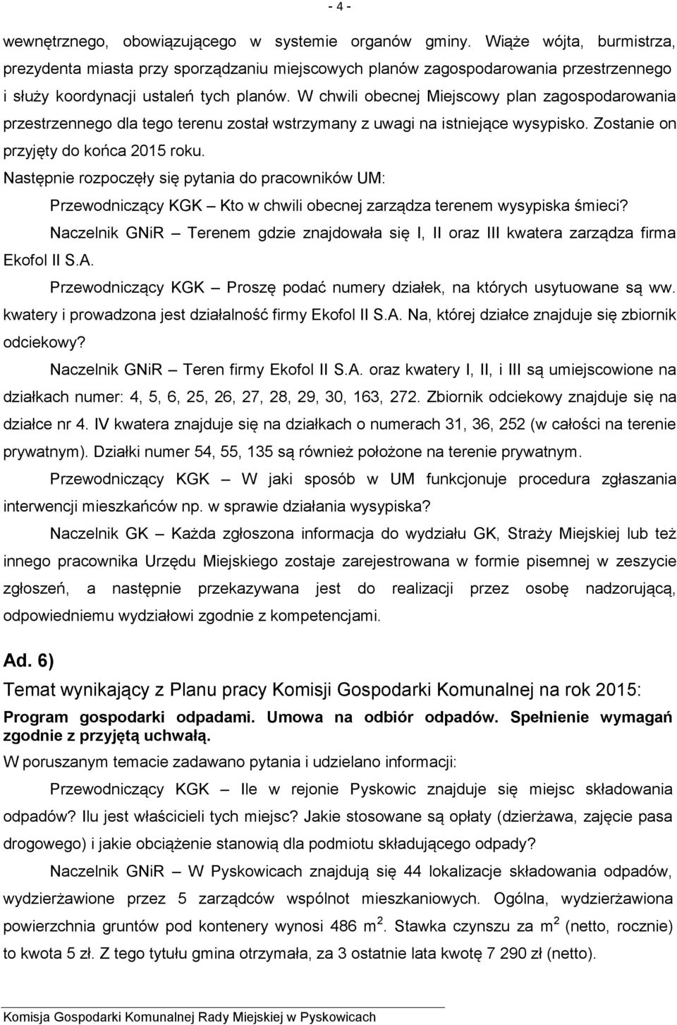 W chwili obecnej Miejscowy plan zagospodarowania przestrzennego dla tego terenu został wstrzymany z uwagi na istniejące wysypisko. Zostanie on przyjęty do końca 2015 roku.