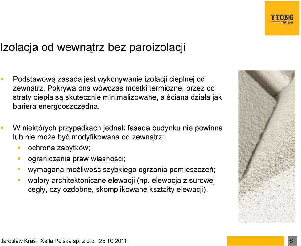 W niektórych przypadkach jednak fasada budynku nie powinna lub nie może być modyfikowana od zewnątrz: ochrona zabytków; ograniczenia praw własności;