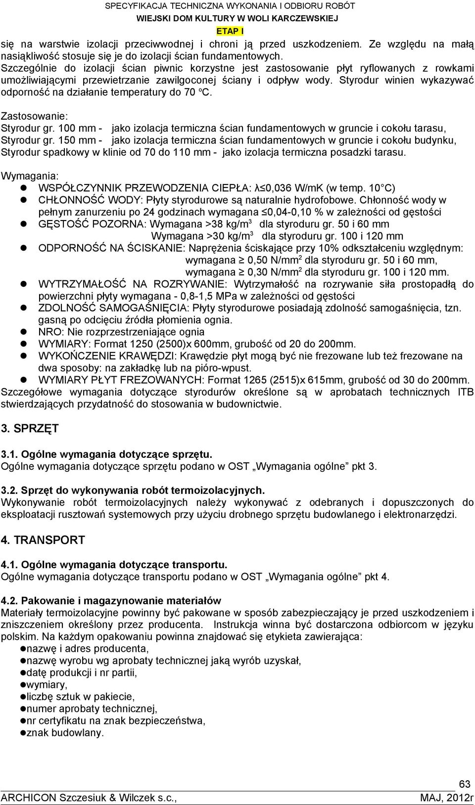 Styrodur winien wykazywać odporność na działanie temperatury do 70 o C. Zastosowanie: Styrodur gr. 100 mm - jako izolacja termiczna ścian fundamentowych w gruncie i cokołu tarasu, Styrodur gr.