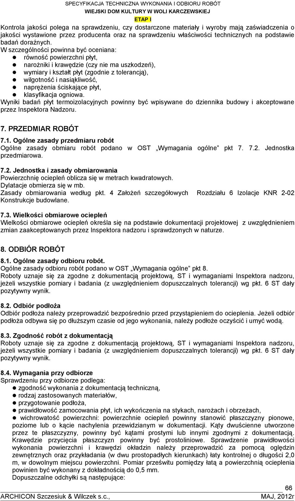 W szczególności powinna być oceniana: równość powierzchni płyt, narożniki i krawędzie (czy nie ma uszkodzeń), wymiary i kształt płyt (zgodnie z tolerancją), wilgotność i nasiąkliwość, naprężenia