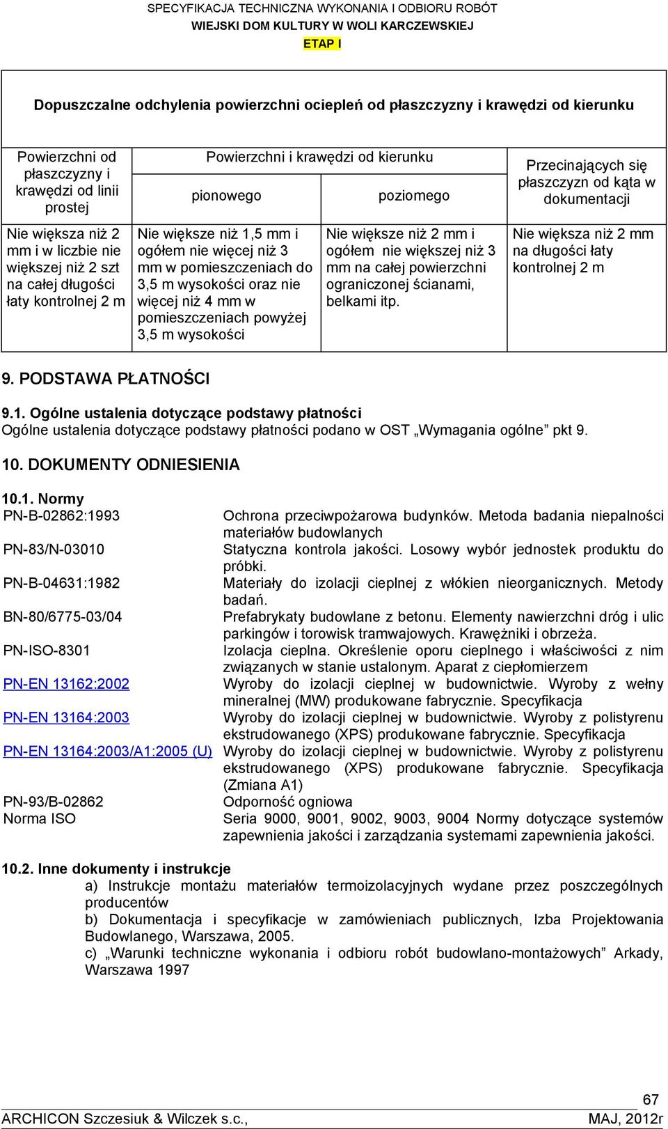 pomieszczeniach powyżej 3,5 m wysokości poziomego Nie większe niż 2 mm i ogółem nie większej niż 3 mm na całej powierzchni ograniczonej ścianami, belkami itp.