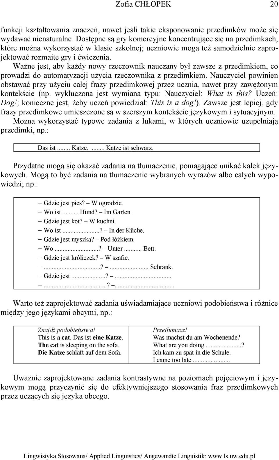 Ważne jest, aby każdy nowy rzeczownik nauczany był zawsze z przedimkiem, co prowadzi do automatyzacji użycia rzeczownika z przedimkiem.