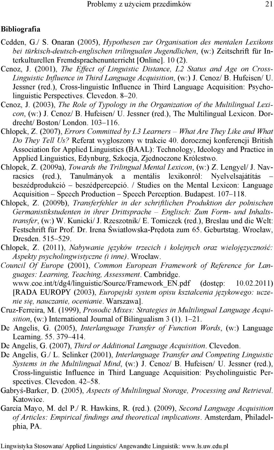10 (2). Cenoz, J. (2001), The Effect of Linguistic Distance, L2 Status and Age on Cross- Linguistic Influence in Third Language Acquisition, (w:) J. Cenoz/ B. Hufeisen/ U. Jessner (red.