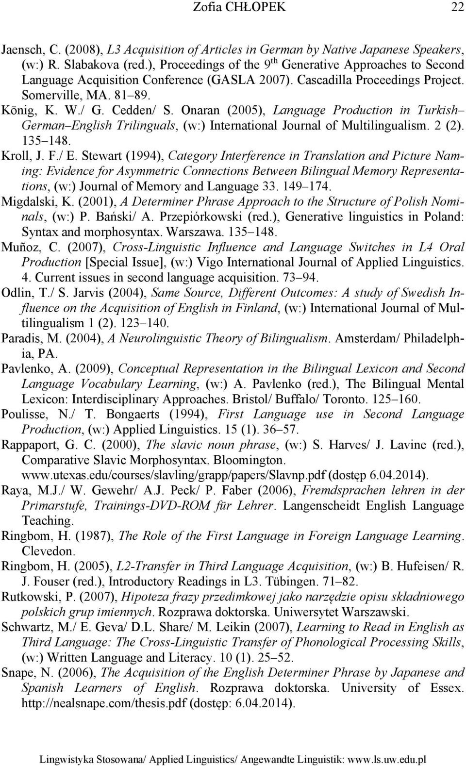 Onaran (2005), Language Production in Turkish German English Trilinguals, (w:) International Journal of Multilingualism. 2 (2). 135 148. Kroll, J. F./ E.