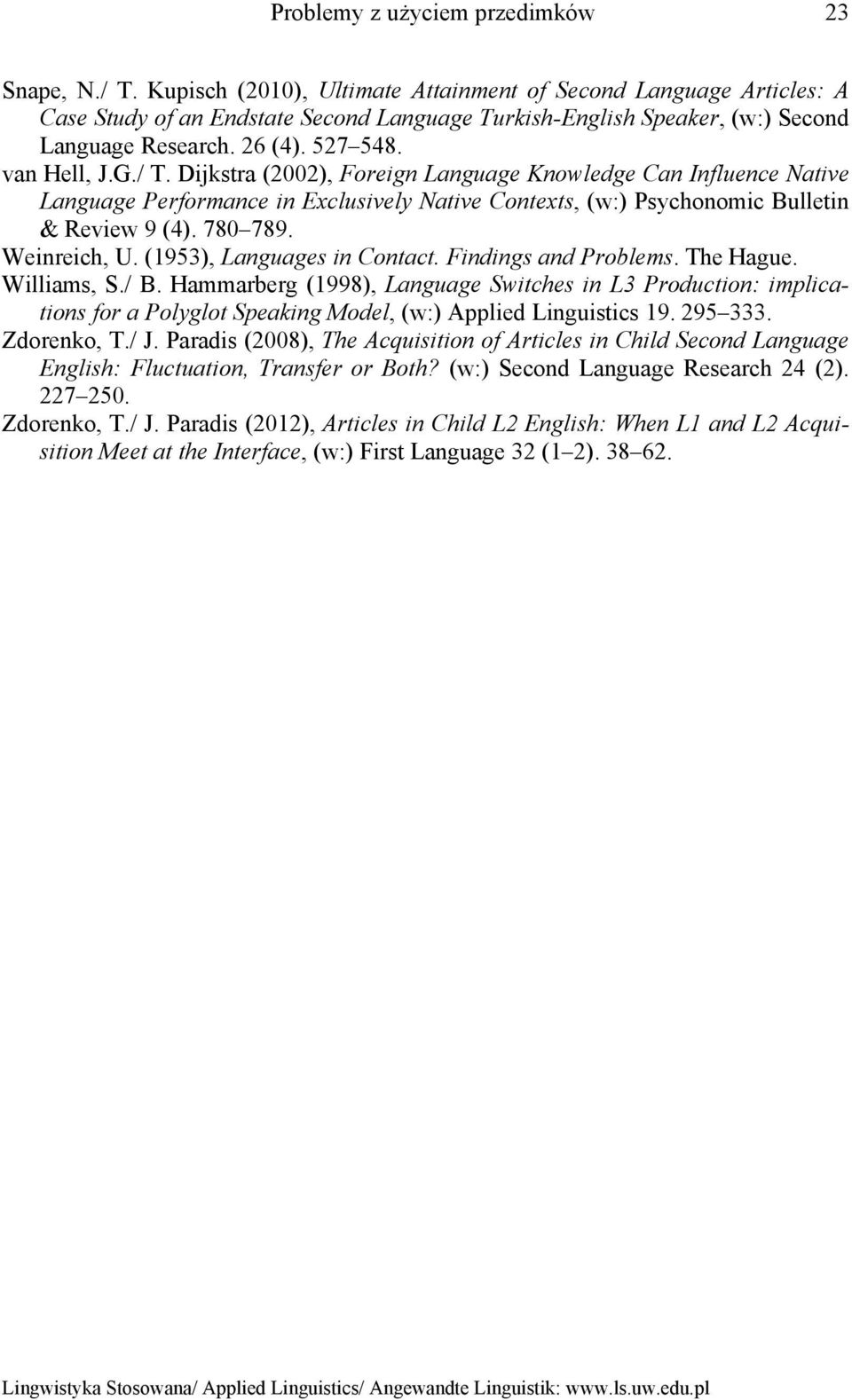 Dijkstra (2002), Foreign Language Knowledge Can Influence Native Language Performance in Exclusively Native Contexts, (w:) Psychonomic Bulletin & Review 9 (4). 780 789. Weinreich, U.