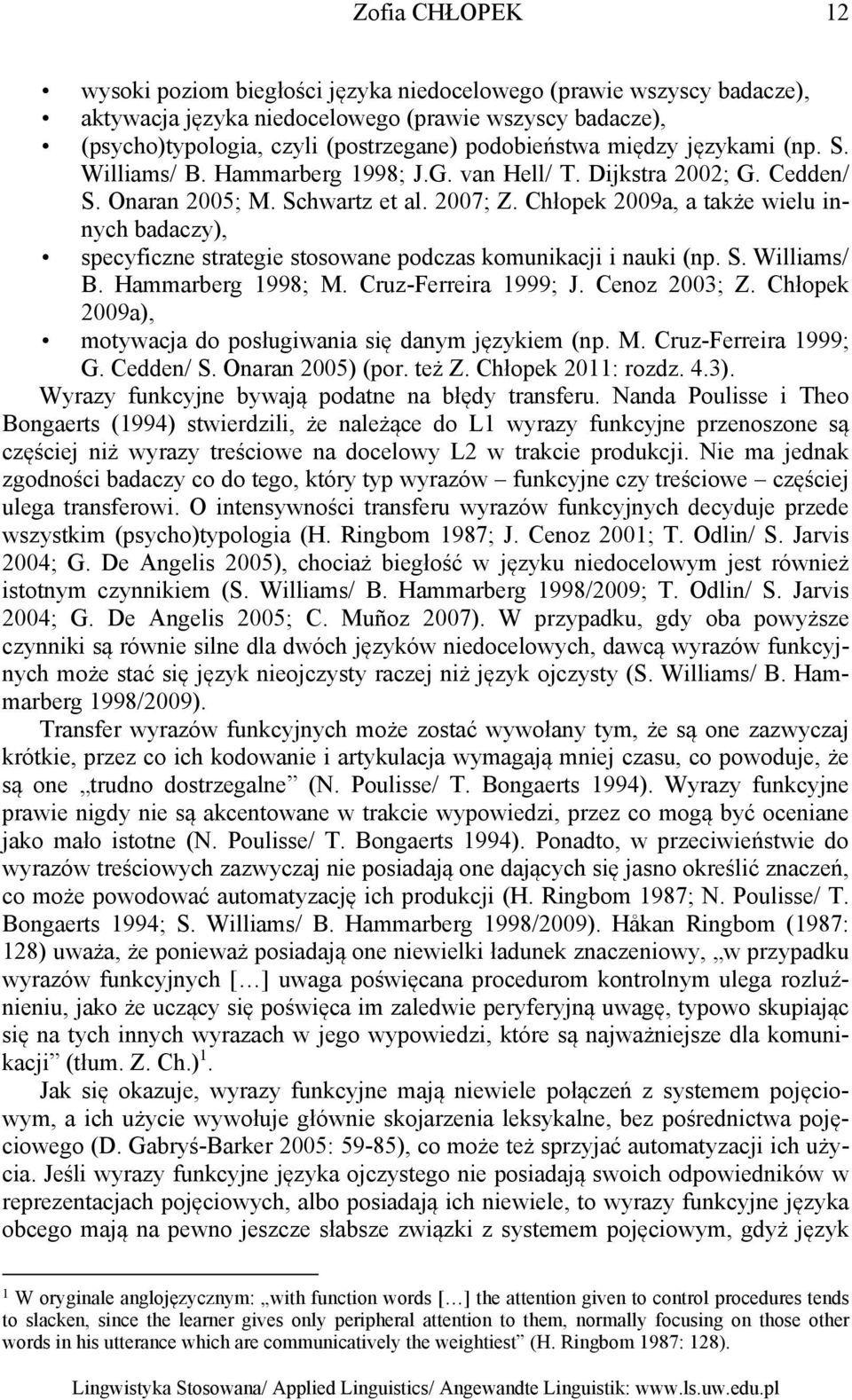 Chłopek 2009a, a także wielu innych badaczy), specyficzne strategie stosowane podczas komunikacji i nauki (np. S. Williams/ B. Hammarberg 1998; M. Cruz-Ferreira 1999; J. Cenoz 2003; Z.