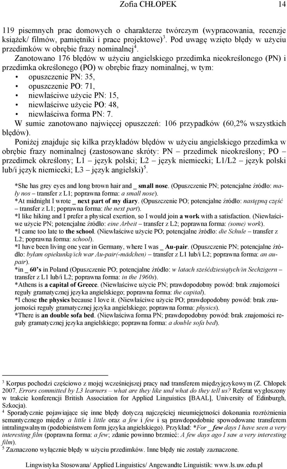 Zanotowano 176 błędów w użyciu angielskiego przedimka nieokreślonego (PN) i przedimka określonego (PO) w obrębie frazy nominalnej, w tym: opuszczenie PN: 35, opuszczenie PO: 71, niewłaściwe użycie