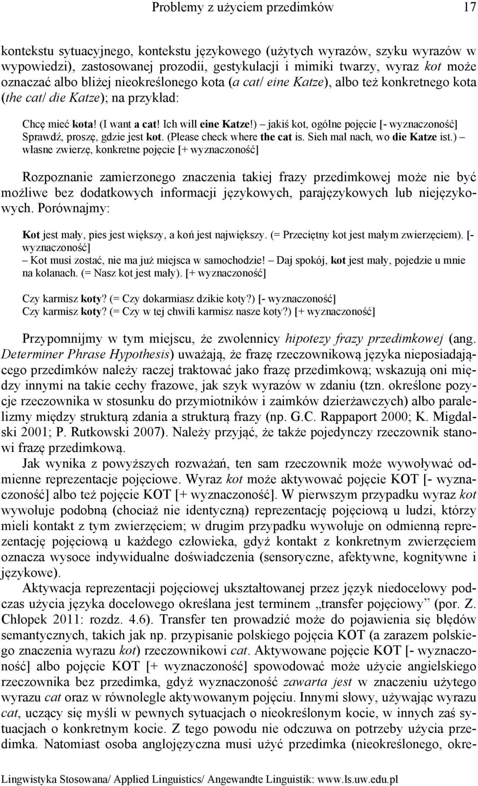 ) jakiś kot, ogólne pojęcie [- wyznaczoność] Sprawdź, proszę, gdzie jest kot. (Please check where the cat is. Sieh mal nach, wo die Katze ist.