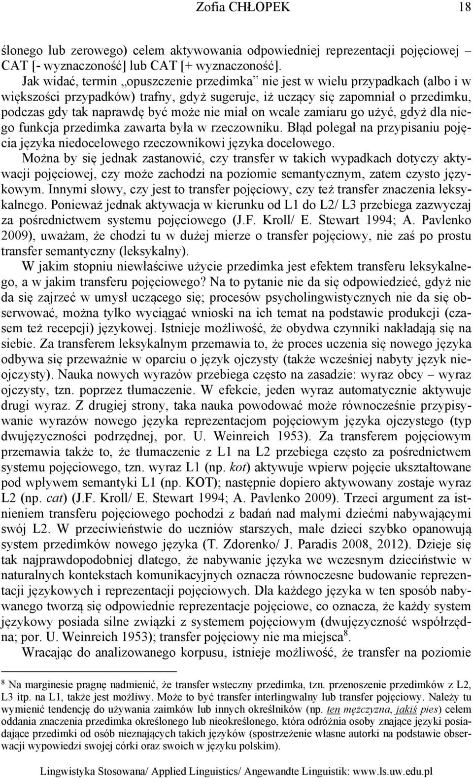 miał on wcale zamiaru go użyć, gdyż dla niego funkcja przedimka zawarta była w rzeczowniku. Błąd polegał na przypisaniu pojęcia języka niedocelowego rzeczownikowi języka docelowego.