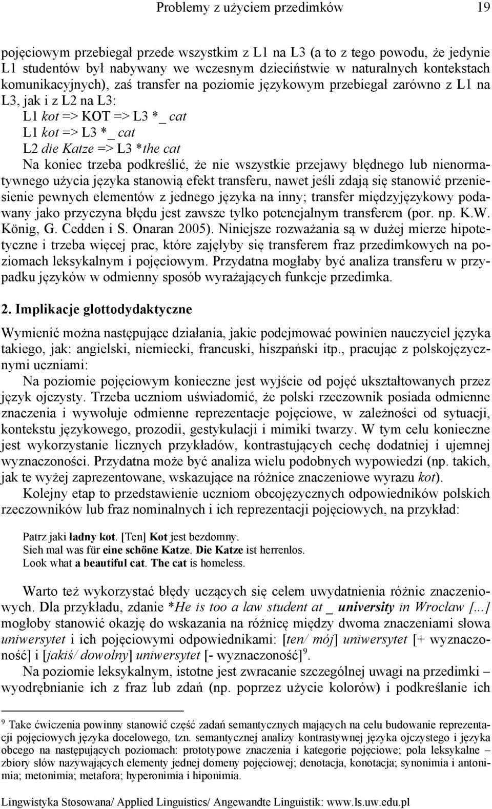 podkreślić, że nie wszystkie przejawy błędnego lub nienormatywnego użycia języka stanowią efekt transferu, nawet jeśli zdają się stanowić przeniesienie pewnych elementów z jednego języka na inny;