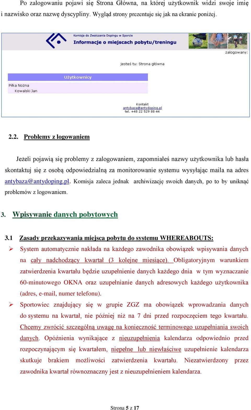 antybaza@antydoping.pl. Komisja zaleca jednak archiwizację swoich danych, po to by uniknąć problemów z logowaniem. 3. Wpisywanie danych pobytowych 3.