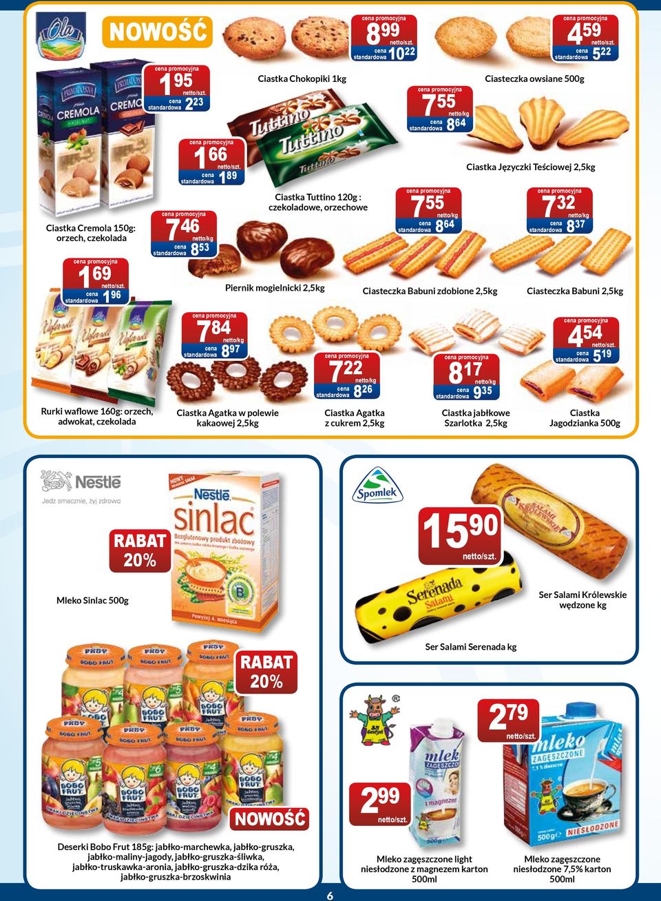 orzech, adwokat, czekolada Ciastka Agatka w polewie kakaowej 2,5kg Ciastka Agatka z cukrem 2,5kg Ciastka jabłkowe Szarlotka 2,5kg Ciastka Jagodzianka 500g 20% 15 90 Mleko Sinlac 500g Ser Salami