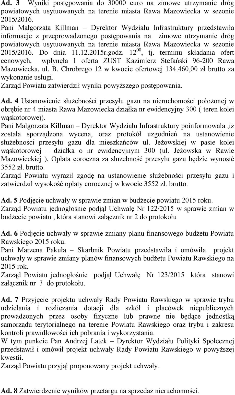 terminu składania ofert cenowych, wpłynęła 1 oferta ZUST Kazimierz Stefański 96-200 Rawa Mazowiecka, ul. B. Chrobrego 12 w kwocie ofertowej 134.460,00 zł brutto za wykonanie usługi.
