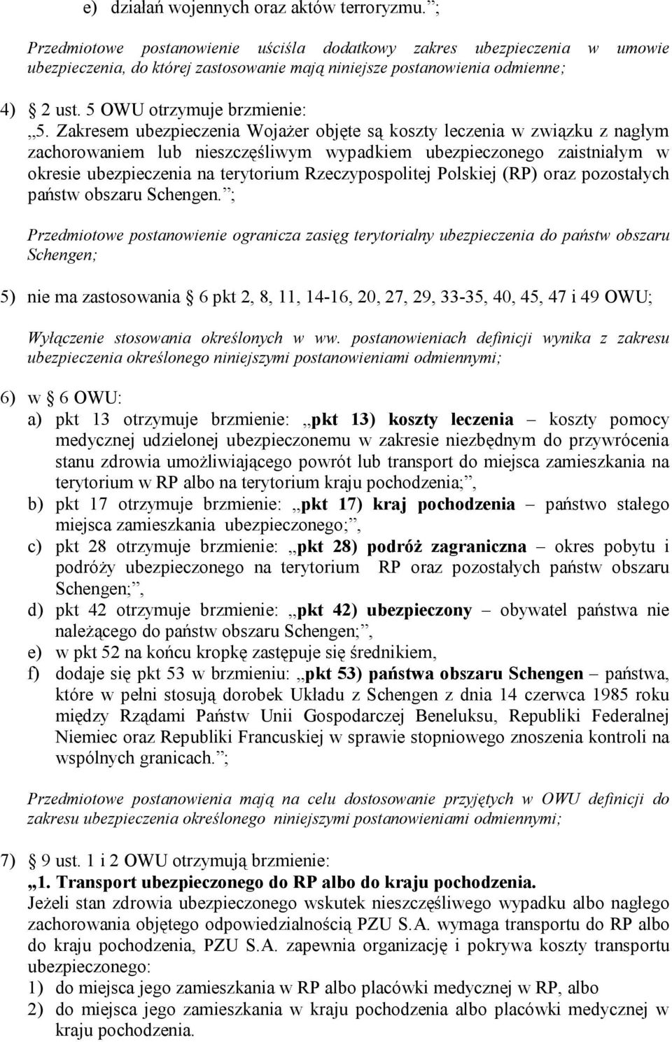 Zakresem ubezpieczenia Wojażer objęte są koszty leczenia w związku z nagłym zachorowaniem lub nieszczęśliwym wypadkiem ubezpieczonego zaistniałym w okresie ubezpieczenia na terytorium