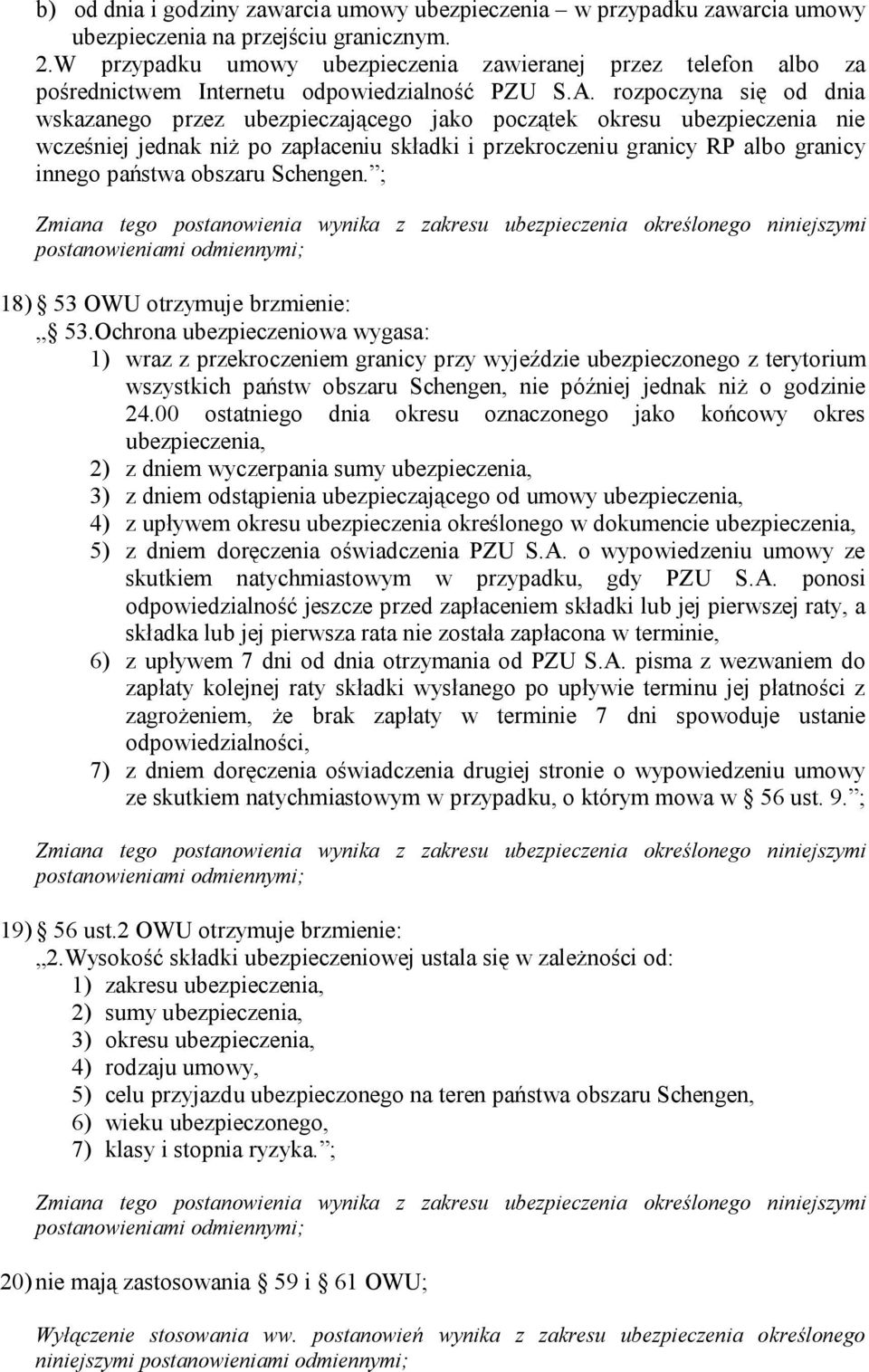 rozpoczyna się od dnia wskazanego przez ubezpieczającego jako początek okresu ubezpieczenia nie wcześniej jednak niż po zapłaceniu składki i przekroczeniu granicy RP albo granicy innego państwa