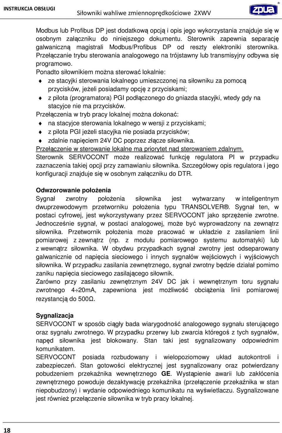 Ponadto siłownikiem można sterować lokalnie: ze stacyjki sterowania lokalnego umieszczonej na siłowniku za pomocą przycisków, jeżeli posiadamy opcję z przyciskami; z pilota (programatora) PGI