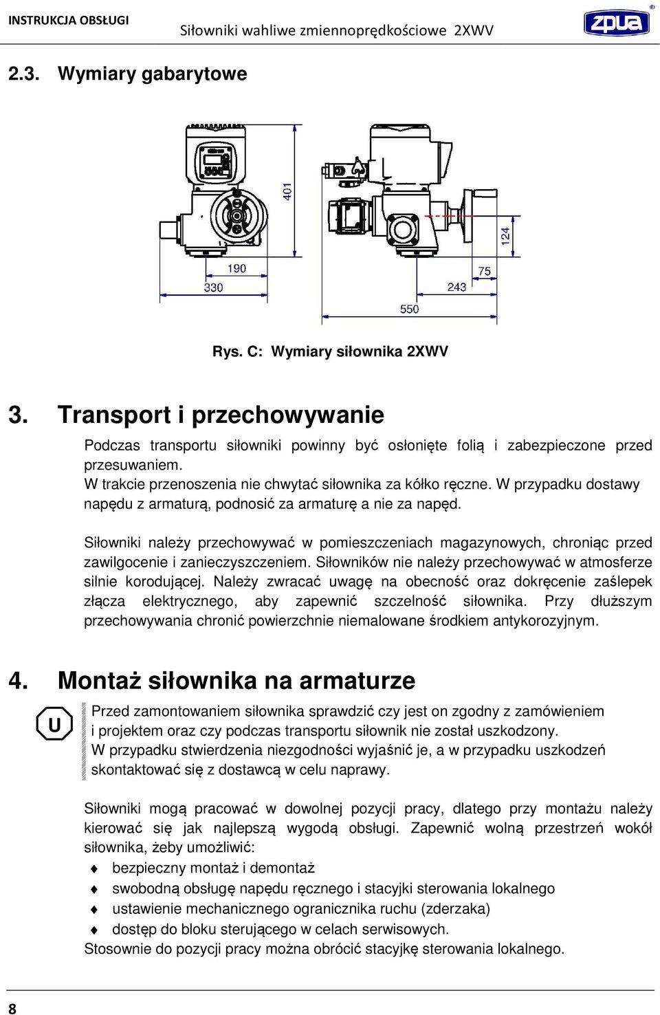 Siłowniki należy przechowywać w pomieszczeniach magazynowych, chroniąc przed zawilgocenie i zanieczyszczeniem. Siłowników nie należy przechowywać w atmosferze silnie korodującej.