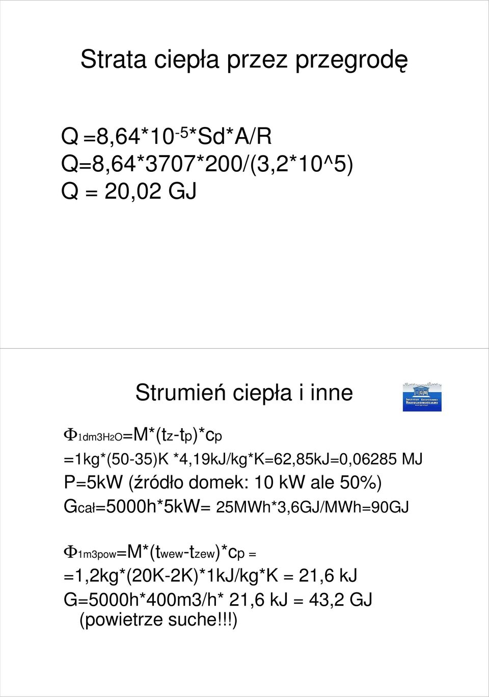 P=5kW (źródło domek: 10 kw ale 50%) Gcał=5000h*5kW= 25MWh*3,6GJ/MWh=90GJ