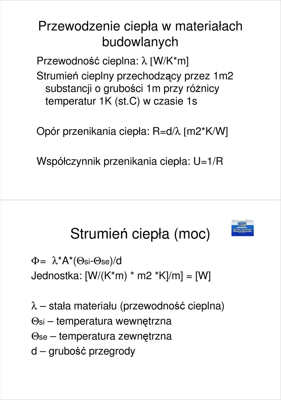 c) w czasie 1s Opór przenikania ciepła: R=d/λ [m2*k/w] Współczynnik przenikania ciepła: U=1/R Strumień ciepła