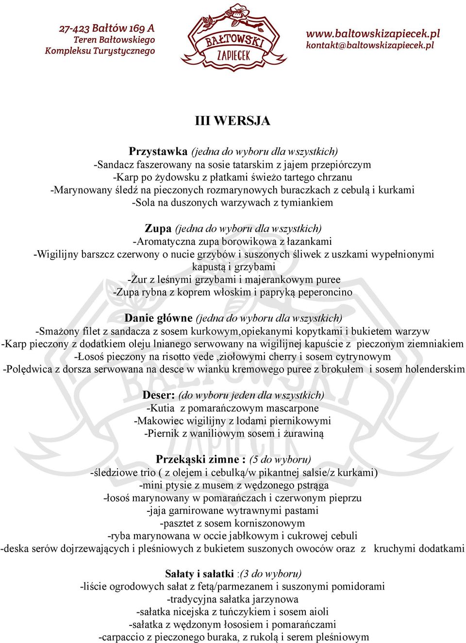 nucie grzybów i suszonych śliwek z uszkami wypełnionymi kapustą i grzybami -Żur z leśnymi grzybami i majerankowym puree -Zupa rybna z koprem włoskim i papryką peperoncino Danie główne (jedna do