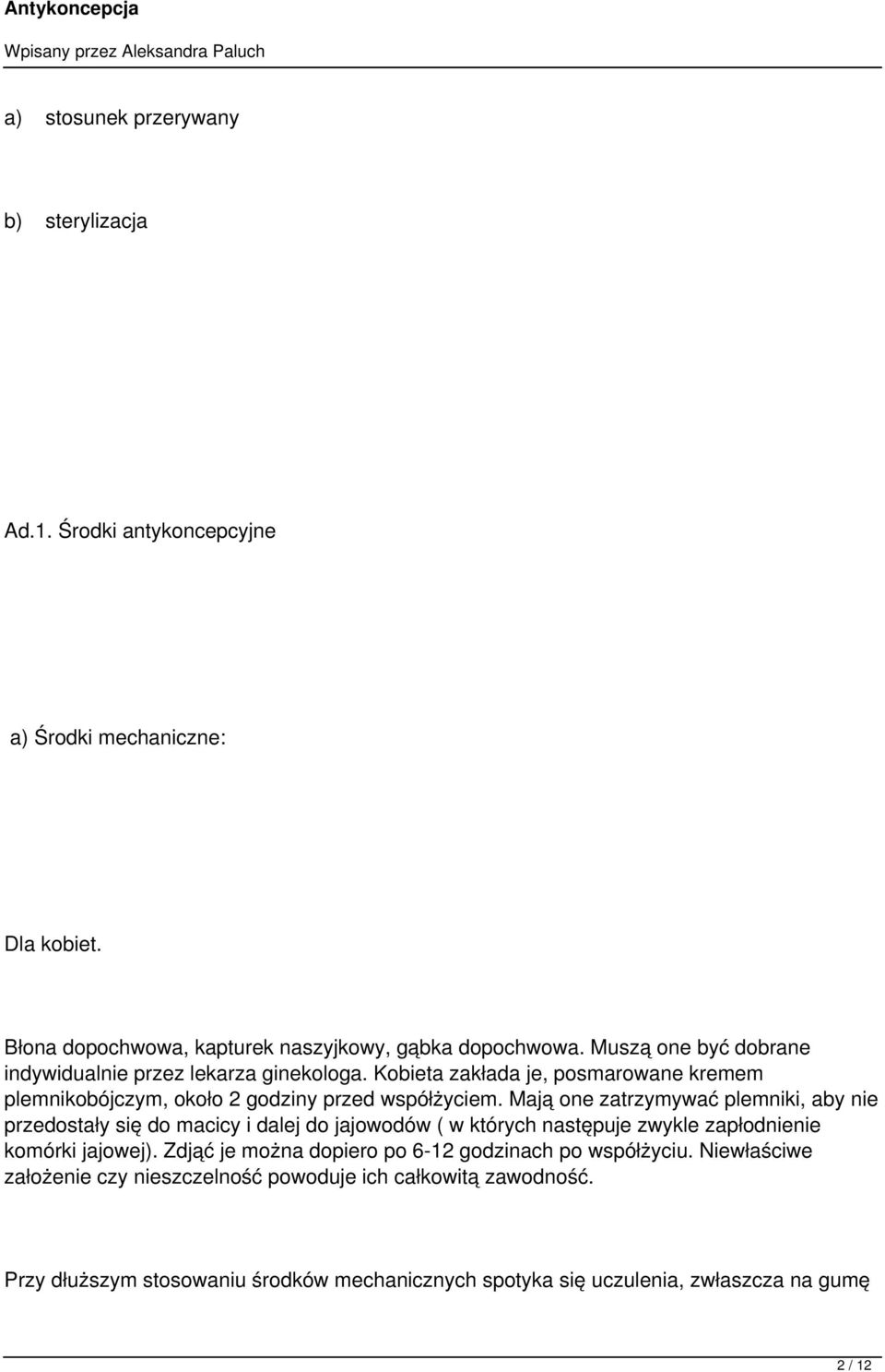 Mają one zatrzymywać plemniki, aby nie przedostały się do macicy i dalej do jajowodów ( w których następuje zwykle zapłodnienie komórki jajowej).