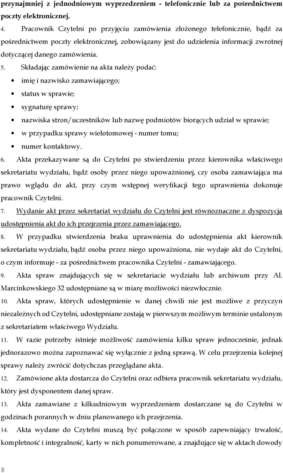 Składając zamówienie na akta należy podać: imię i nazwisko zamawiającego; status w sprawie; sygnaturę sprawy; nazwiska stron/uczestników lub nazwę podmiotów biorących udział w sprawie; w przypadku
