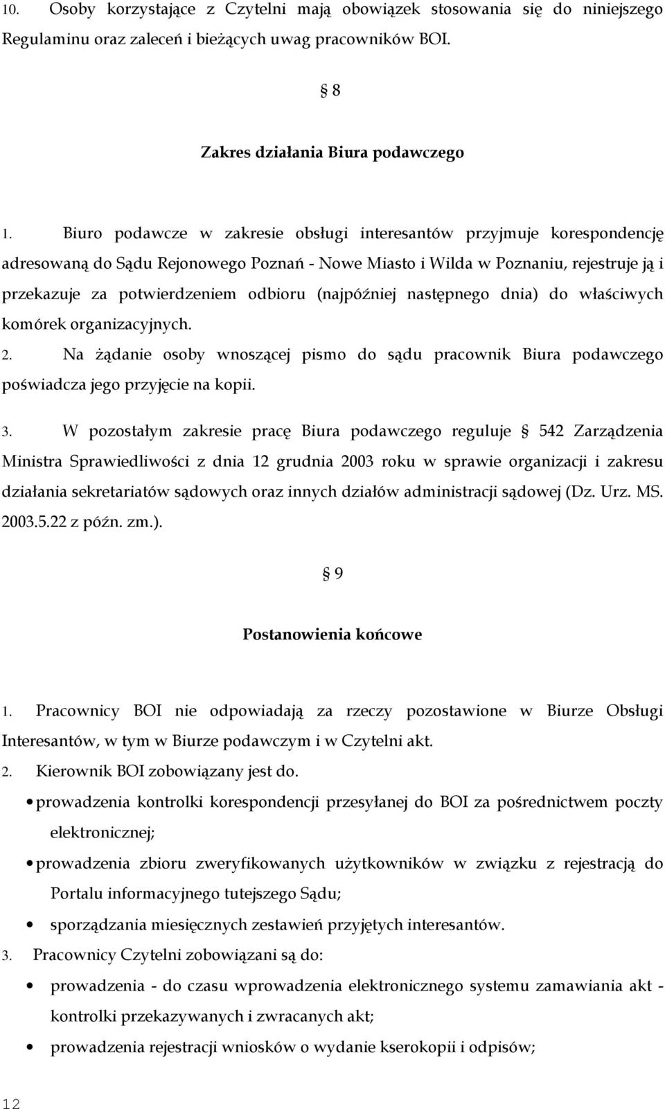 (najpóźniej następnego dnia) do właściwych komórek organizacyjnych. 2. Na żądanie osoby wnoszącej pismo do sądu pracownik Biura podawczego poświadcza jego przyjęcie na kopii. 3.