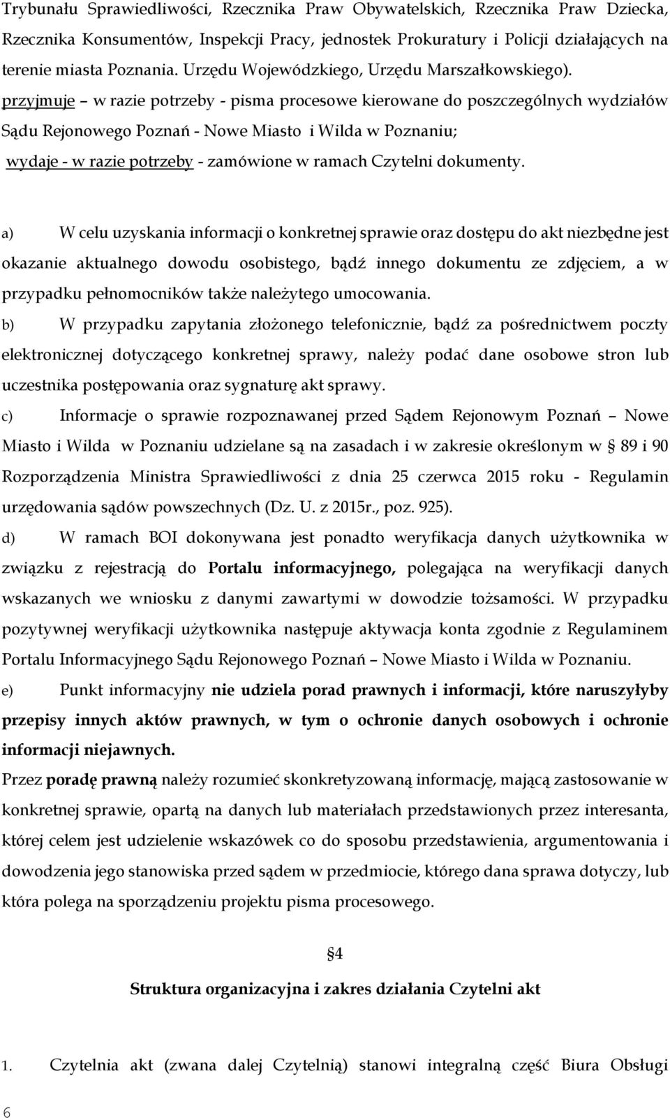 przyjmuje w razie potrzeby - pisma procesowe kierowane do poszczególnych wydziałów Sądu Rejonowego Poznań - Nowe Miasto i Wilda w Poznaniu; wydaje - w razie potrzeby - zamówione w ramach Czytelni