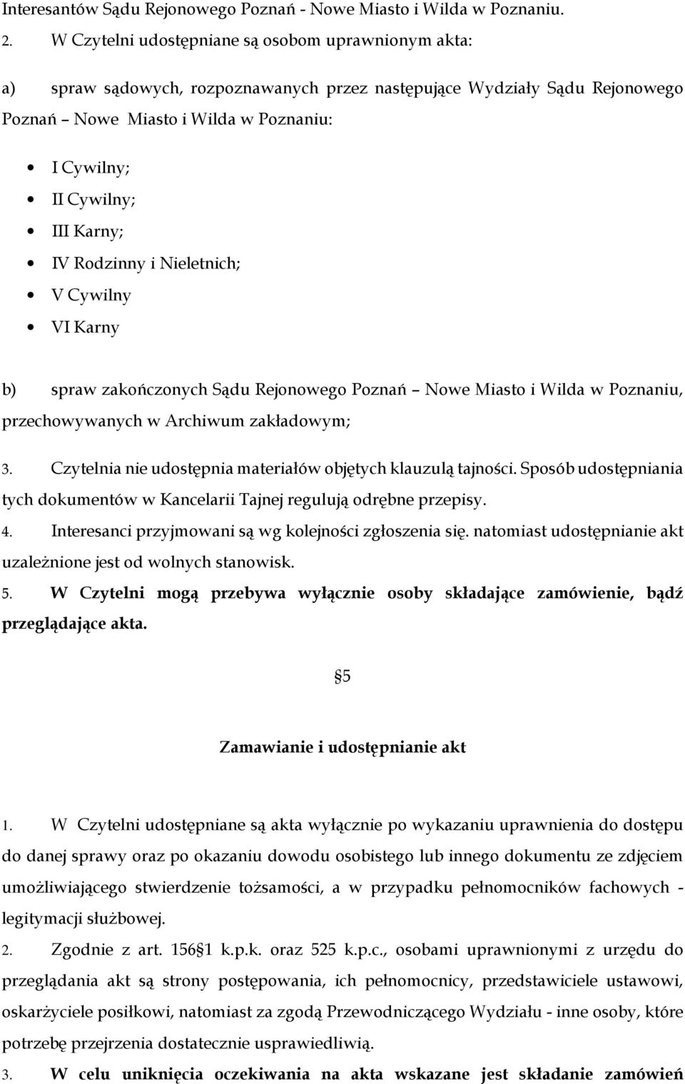 Karny; IV Rodzinny i Nieletnich; V Cywilny VI Karny b) spraw zakończonych Sądu Rejonowego Poznań Nowe Miasto i Wilda w Poznaniu, przechowywanych w Archiwum zakładowym; 3.