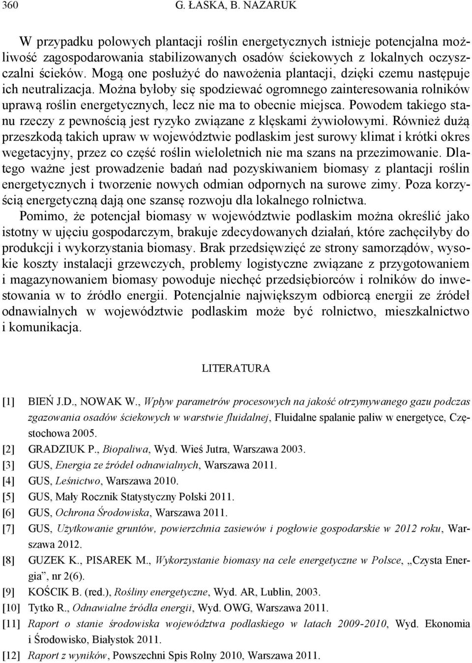 Można byłoby się spodziewać ogromnego zainteresowania rolników uprawą roślin energetycznych, lecz nie ma to obecnie miejsca.