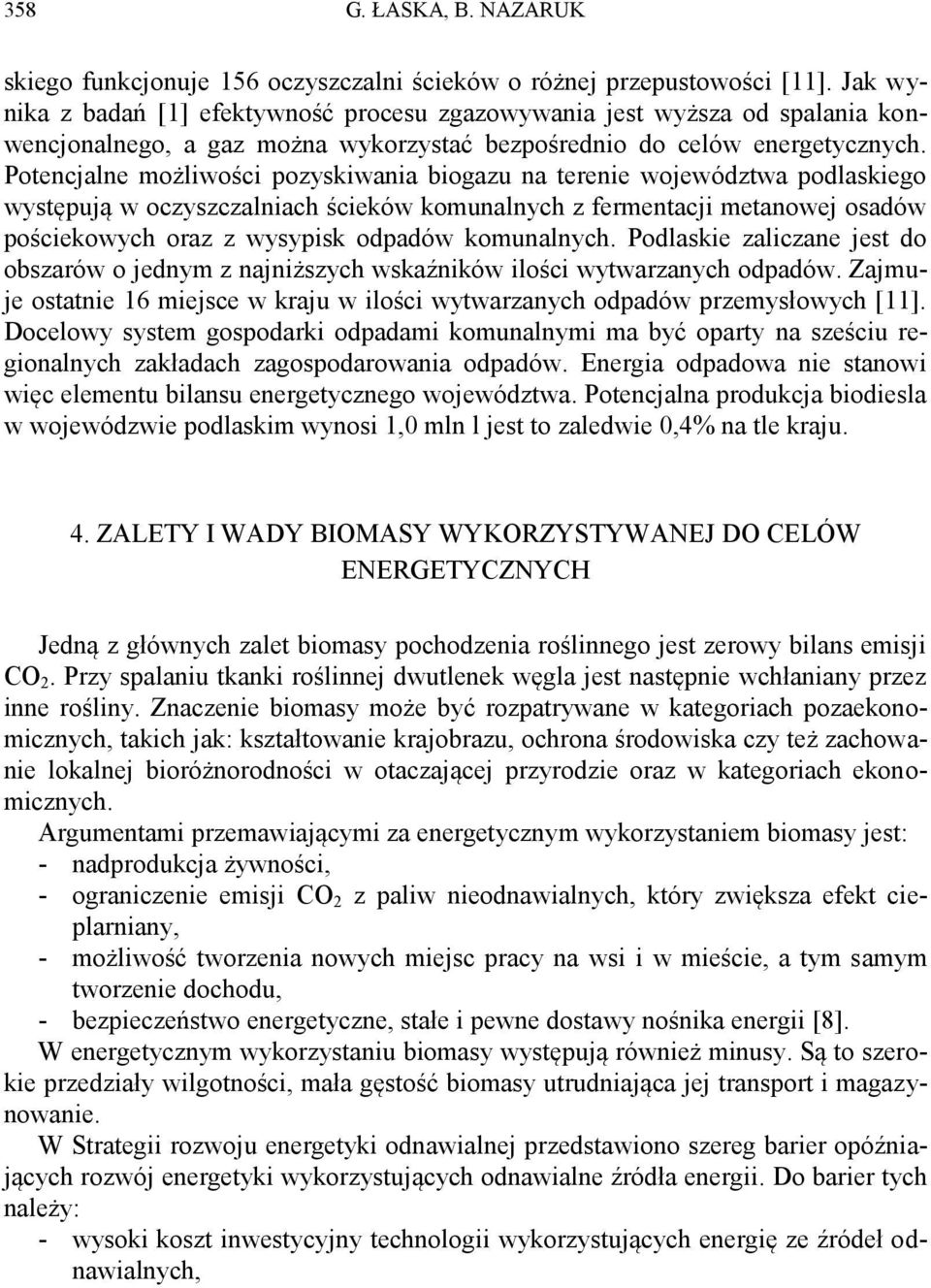 Potencjalne możliwości pozyskiwania biogazu na terenie województwa podlaskiego występują w oczyszczalniach ścieków komunalnych z fermentacji metanowej osadów pościekowych oraz z wysypisk odpadów