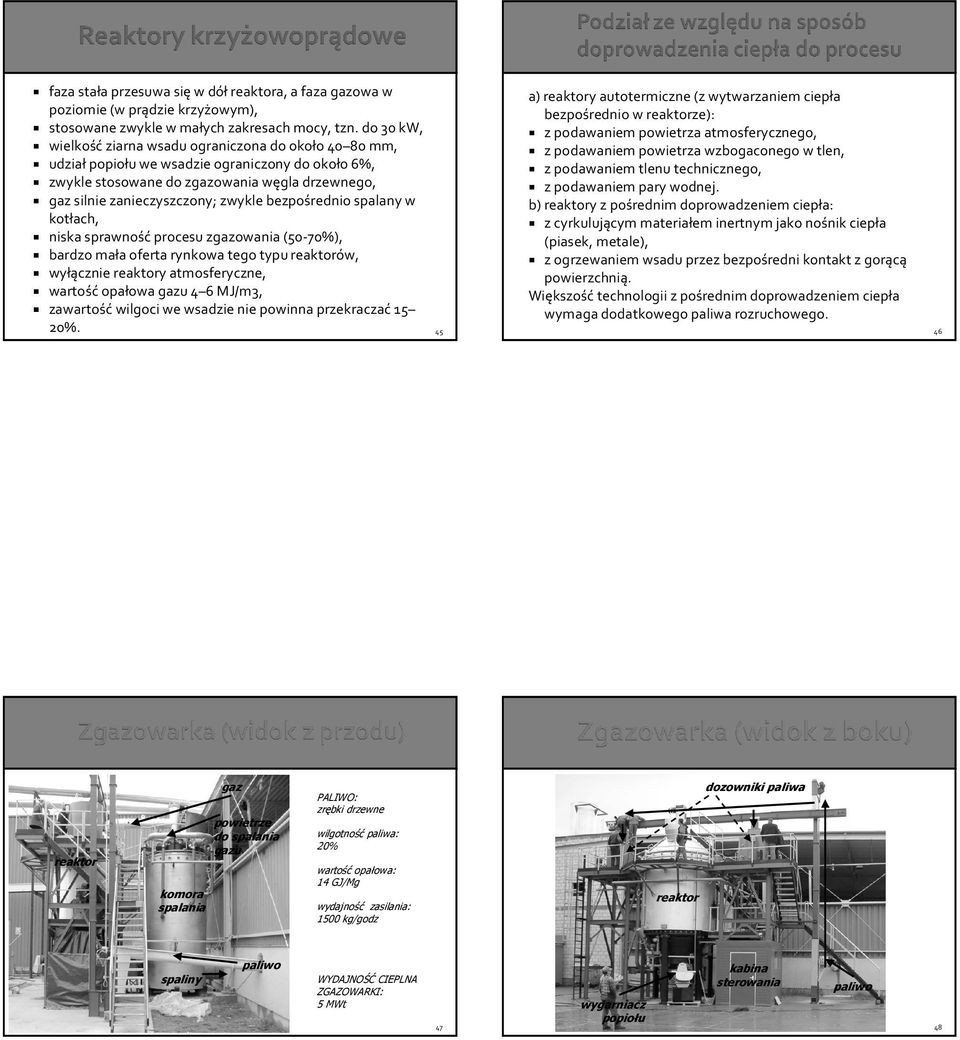bezpośrednio spalany w kotłach, niska sprawność procesu zgazowania (50-70%), bardzo mała oferta rynkowa tego typu reaktorów, wyłącznie reaktory atmosferyczne, wartość opałowa gazu 4 6 MJ/m3,