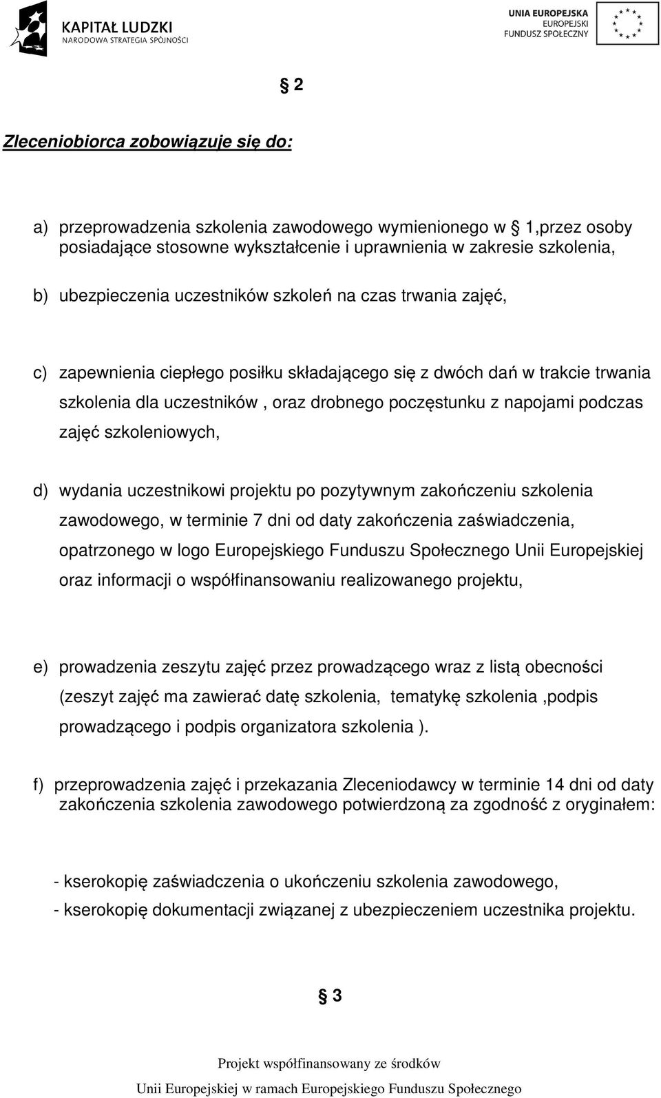 szkoleniowych, d) wydania uczestnikowi projektu po pozytywnym zakończeniu szkolenia zawodowego, w terminie 7 dni od daty zakończenia zaświadczenia, opatrzonego w logo Europejskiego Funduszu
