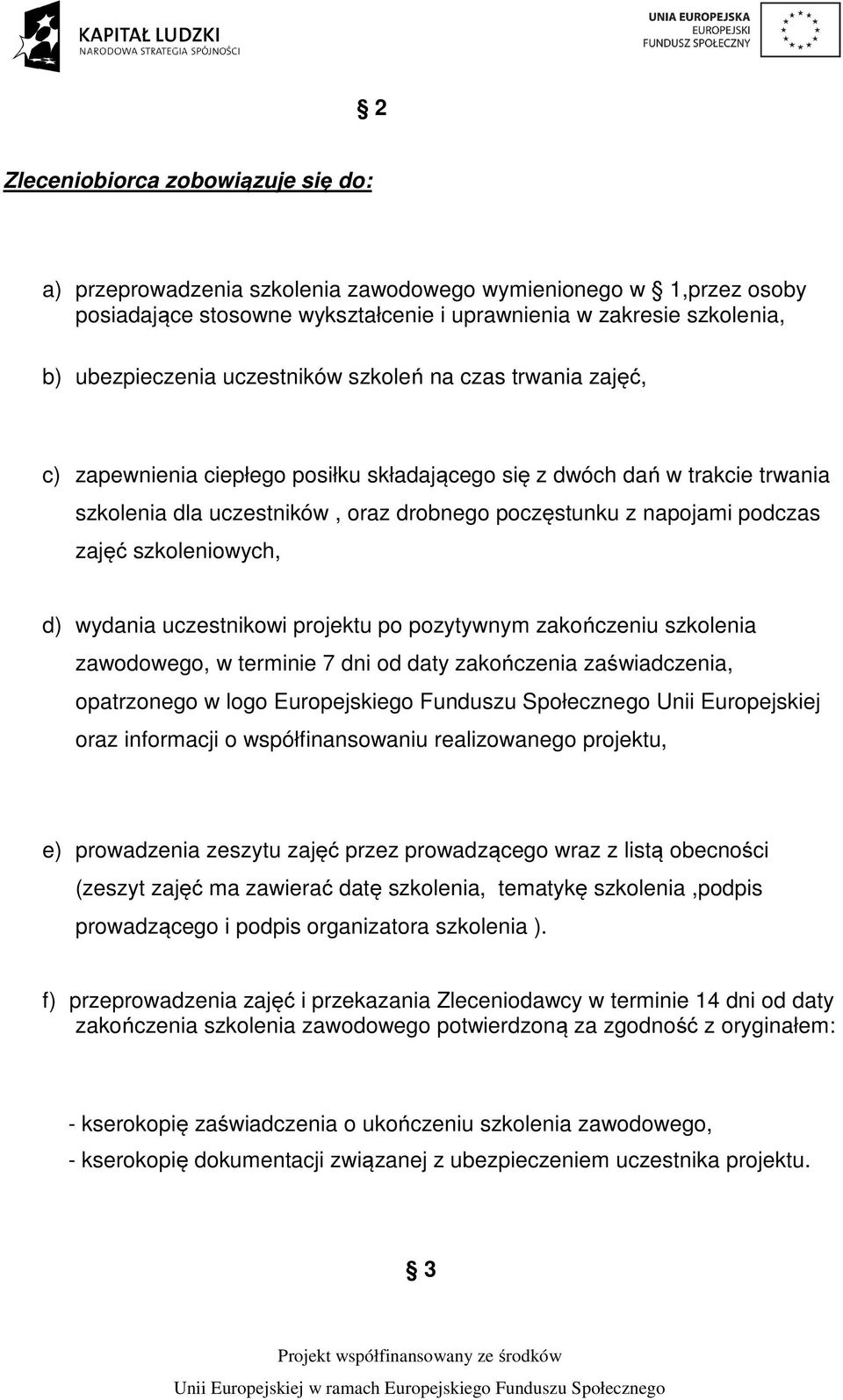 szkoleniowych, d) wydania uczestnikowi projektu po pozytywnym zakończeniu szkolenia zawodowego, w terminie 7 dni od daty zakończenia zaświadczenia, opatrzonego w logo Europejskiego Funduszu