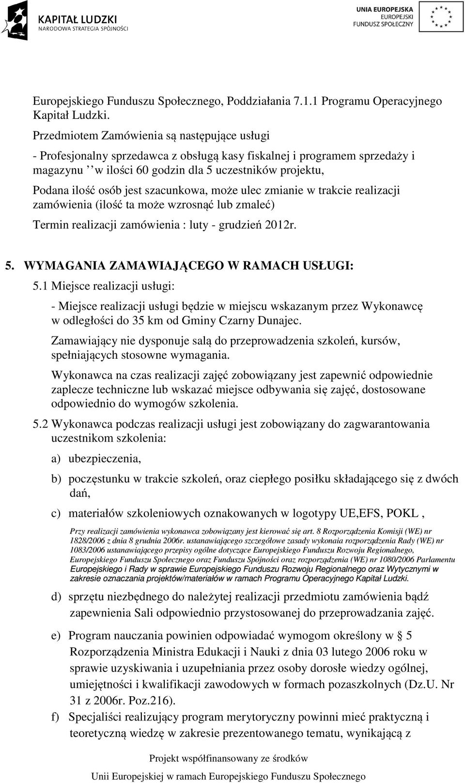 szacunkowa, może ulec zmianie w trakcie realizacji zamówienia (ilość ta może wzrosnąć lub zmaleć) Termin realizacji zamówienia : luty - grudzień 2012r. 5. WYMAGANIA ZAMAWIAJĄCEGO W RAMACH USŁUGI: 5.