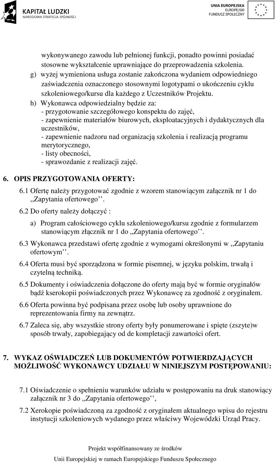 h) Wykonawca odpowiedzialny będzie za: - przygotowanie szczegółowego konspektu do zajęć, - zapewnienie materiałów biurowych, eksploatacyjnych i dydaktycznych dla uczestników, - zapewnienie nadzoru