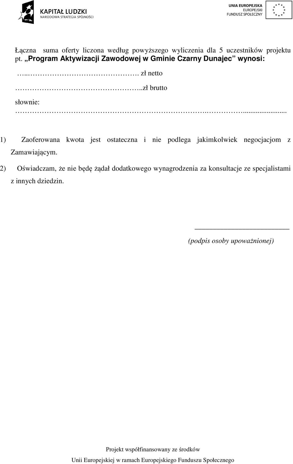 ... 1) Zaoferowana kwota jest ostateczna i nie podlega jakimkolwiek negocjacjom z Zamawiającym.