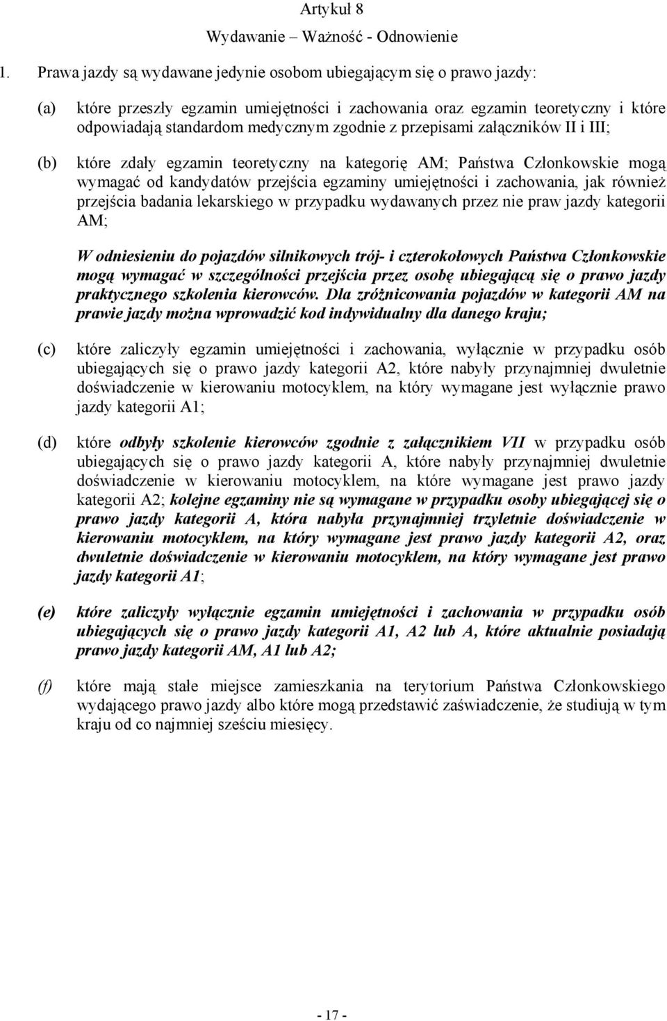 zgodnie z przepisami załączników II i III; które zdały egzamin teoretyczny na kategorię AM; Państwa Członkowskie mogą wymagać od kandydatów przejścia egzaminy umiejętności i zachowania, jak równieŝ
