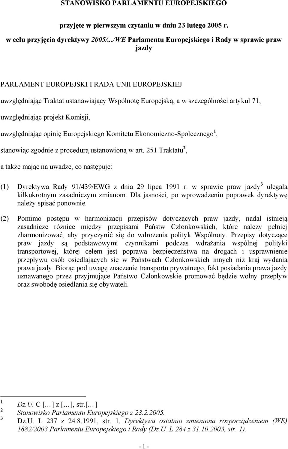 uwzględniając projekt Komisji, uwzględniając opinię Europejskiego Komitetu Ekonomiczno-Społecznego 1, stanowiąc zgodnie z procedurą ustanowioną w art.