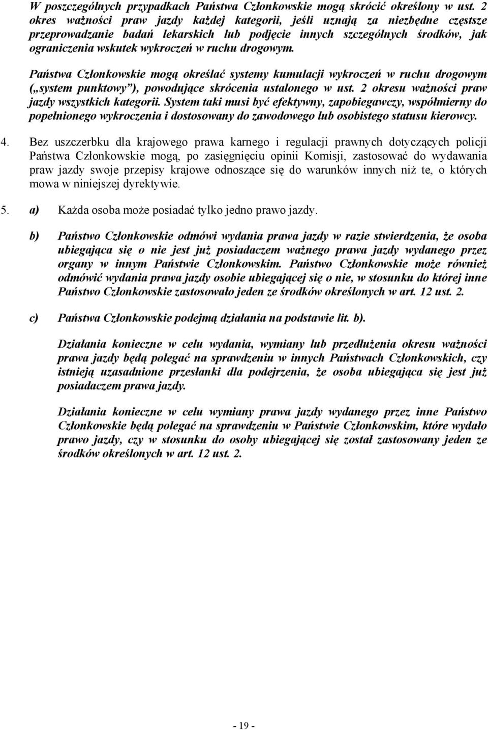 drogowym. Państwa Członkowskie mogą określać systemy kumulacji wykroczeń w ruchu drogowym ( system punktowy ), powodujące skrócenia ustalonego w ust. 2 okresu waŝności praw jazdy wszystkich kategorii.