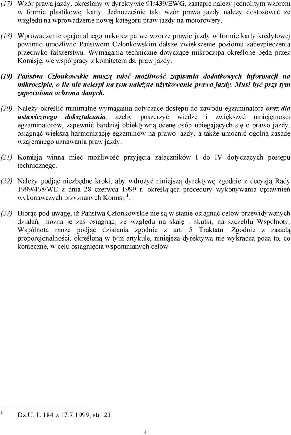 (18) Wprowadzenie opcjonalnego mikroczipa we wzorze prawie jazdy w formie karty kredytowej powinno umoŝliwić Państwom Członkowskim dalsze zwiększenie poziomu zabezpieczenia przeciwko fałszerstwu.